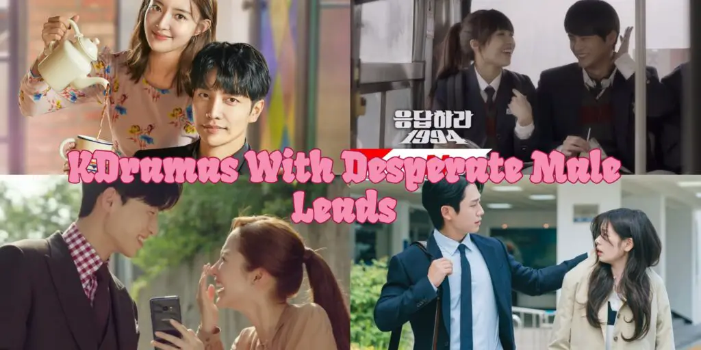 KDramas With Desperate Male Leads