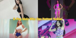 K-Pop Idols Who Has Hottest Bodies (Girl Group)